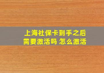 上海社保卡到手之后需要激活吗 怎么激活